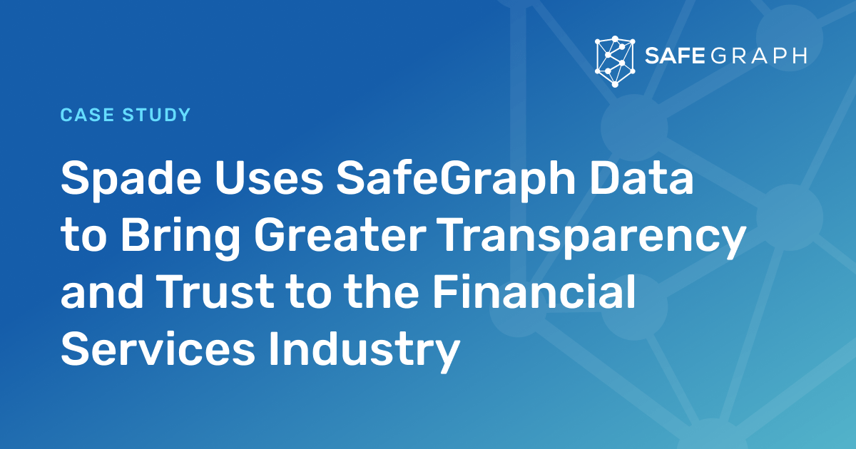 Spade Uses SafeGraph Data to Bring Greater Transparency and Trust to ...
